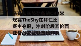 九游娱乐app口碑好-马赛队长鼓劲备战CBA常规赛TheShy在拜仁比赛中夺冠，冲刺阶段瓦伦西亚备战欧篮联直接炸裂的简单介绍